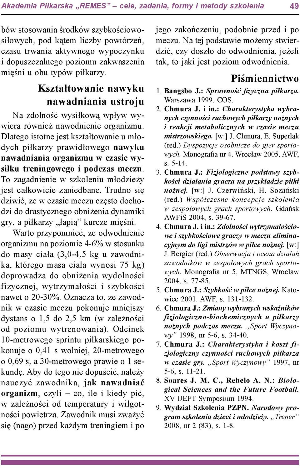 Dlatego istotne jest kształtowanie u młodych piłkarzy prawidłowego nawyku nawadniania organizmu w czasie wysiłku treningowego i podczas meczu.