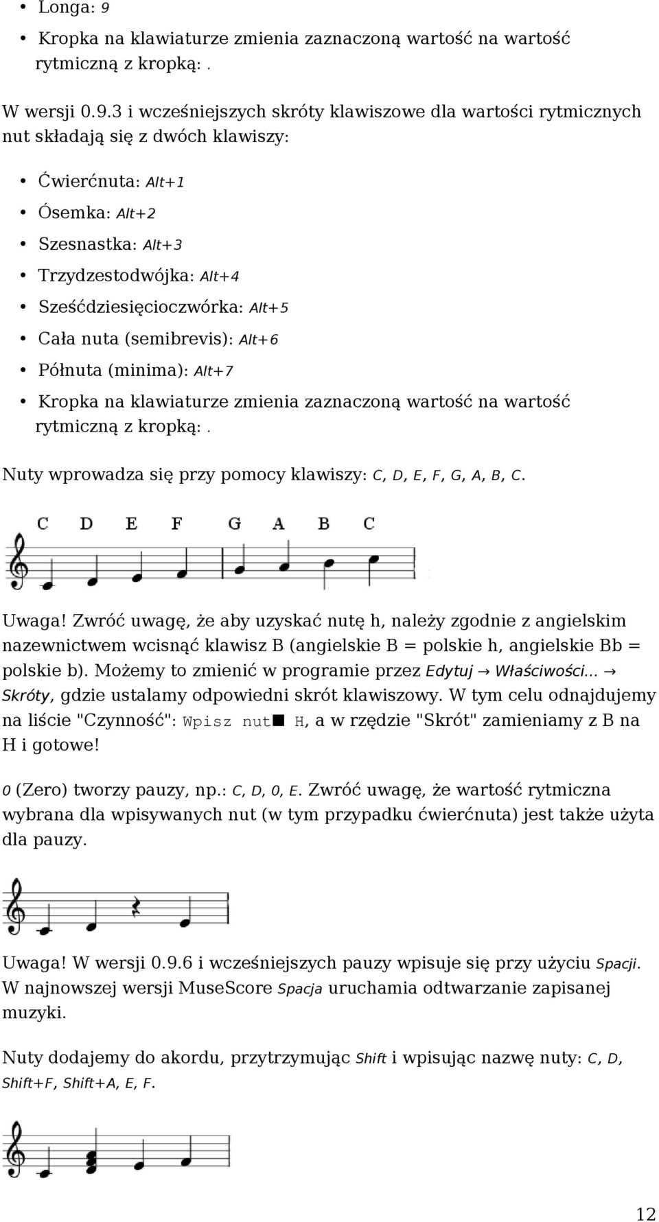 3 i wcześniejszych skróty klawiszowe dla wartości rytmicznych nut składają się z dwóch klawiszy: Ćwierćnuta: Alt+1 Ósemka: Alt+2 Szesnastka: Alt+3 Trzydzestodwójka: Alt+4 Sześćdziesięcioczwórka: