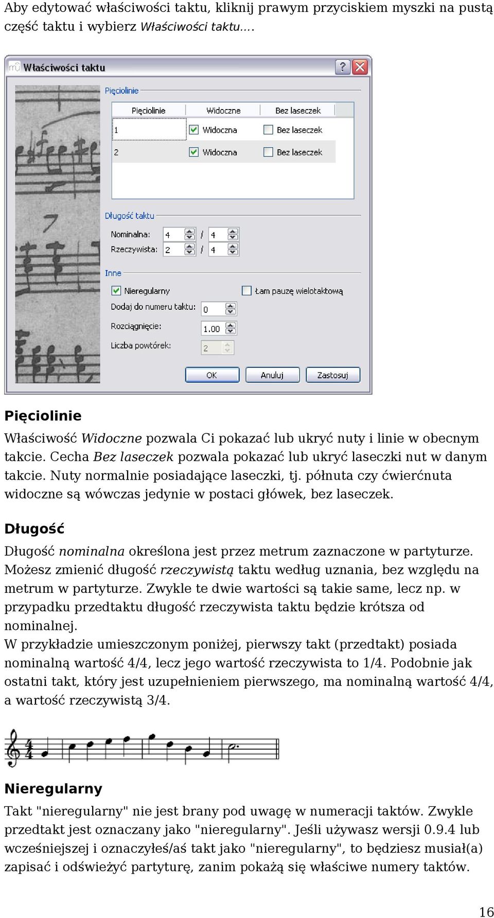 Nuty normalnie posiadające laseczki, tj. półnuta czy ćwierćnuta widoczne są wówczas jedynie w postaci główek, bez laseczek.