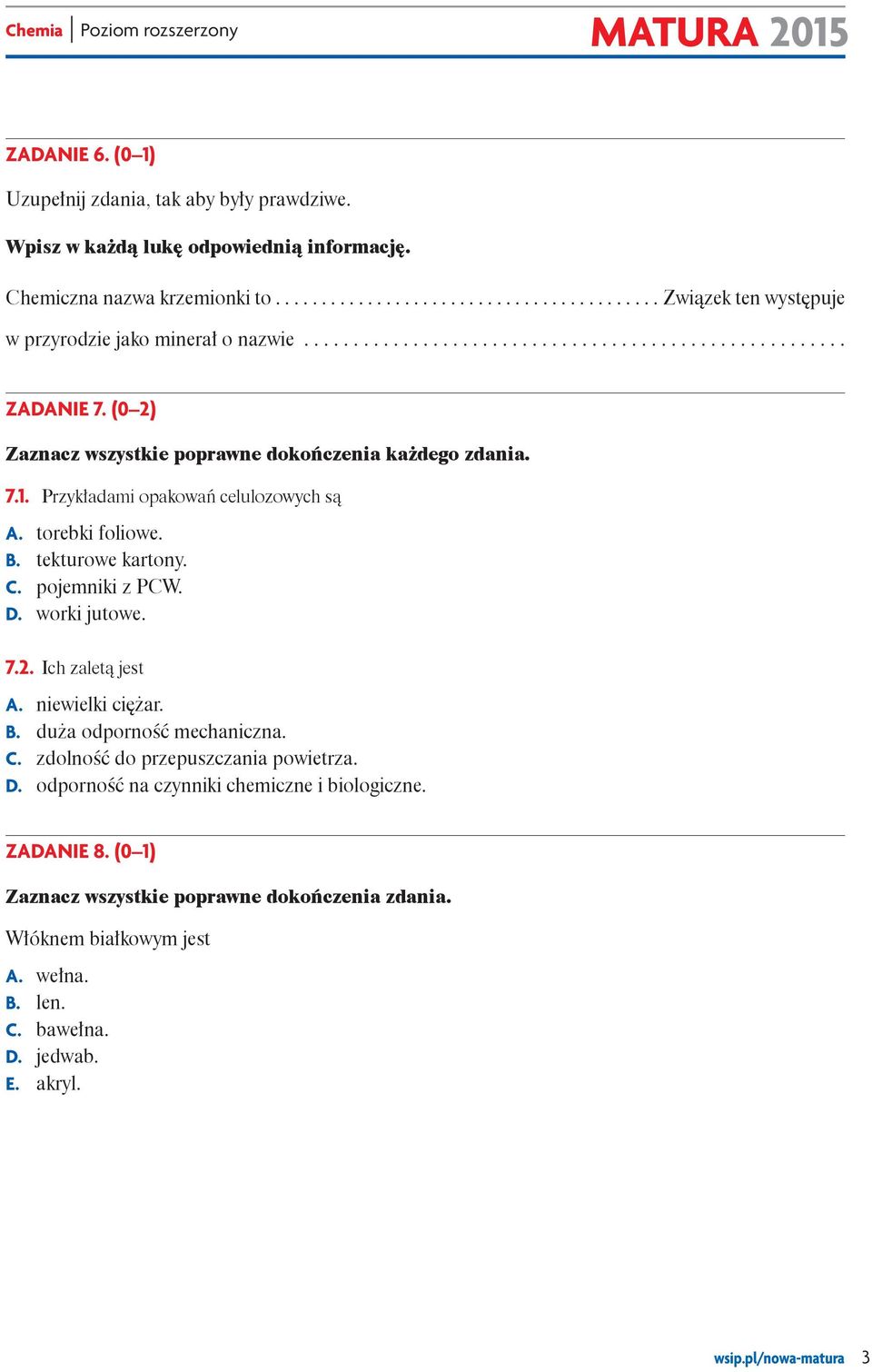 torebki foliowe. B. tekturowe kartony. C. pojemniki z PCW. D. worki jutowe. 7.2. Ich zaletą jest A. niewielki ciężar. B. duża odporność mechaniczna. C. zdolność do przepuszczania powietrza.