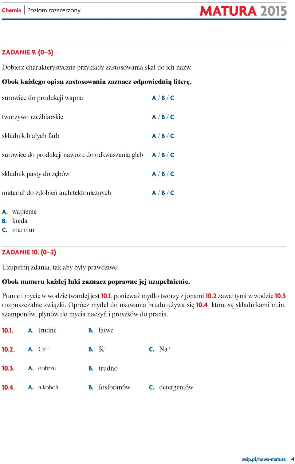 kreda C. marmur Zadanie 10. (0 2) Obok numeru każdej luki zaznacz poprawne jej uzupełnienie. Pranie i mycie w wodzie twardej jest 10.1, ponieważ mydło tworzy z jonami 10.2 zawartymi w wodzie 10.