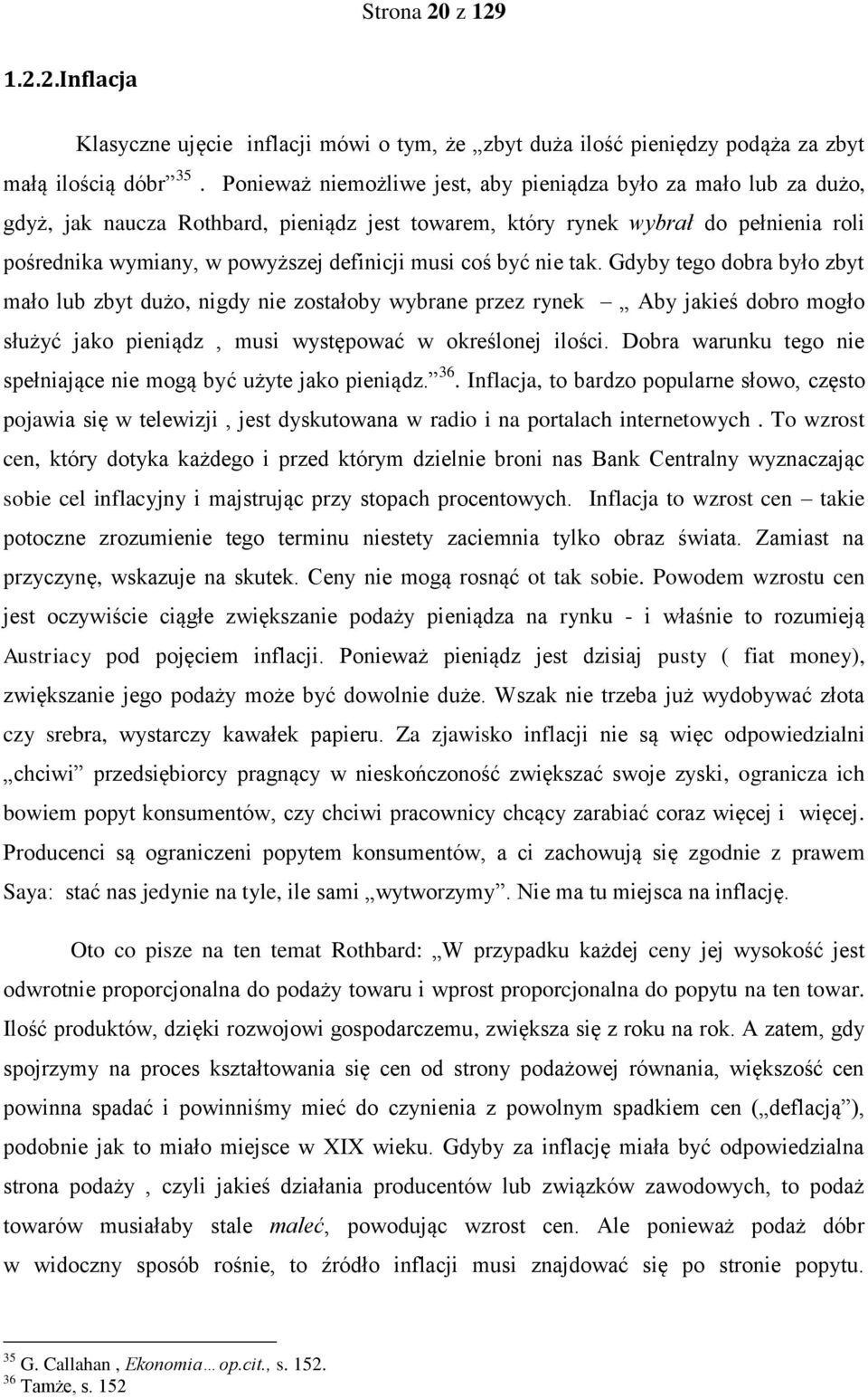 coś być nie tak. Gdyby tego dobra było zbyt mało lub zbyt dużo, nigdy nie zostałoby wybrane przez rynek Aby jakieś dobro mogło służyć jako pieniądz, musi występować w określonej ilości.