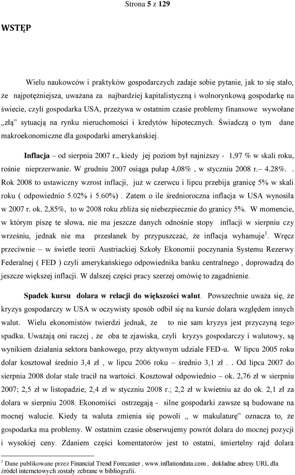 Świadczą o tym dane makroekonomiczne dla gospodarki amerykańskiej. Inflacja od sierpnia 2007 r., kiedy jej poziom był najniższy - 1,97 % w skali roku, rośnie nieprzerwanie.