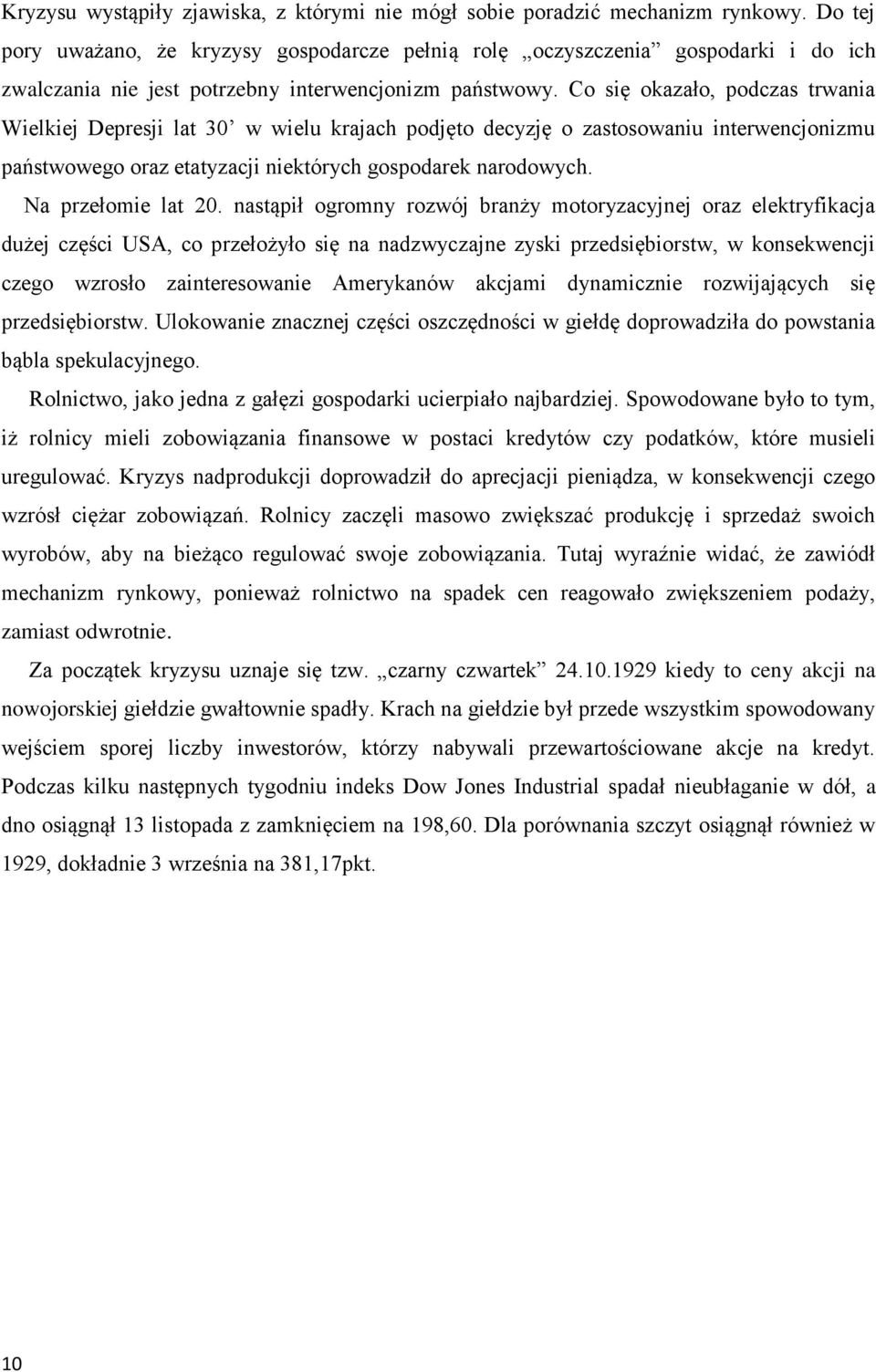 Co się okazało, podczas trwania Wielkiej Depresji lat 30 w wielu krajach podjęto decyzję o zastosowaniu interwencjonizmu państwowego oraz etatyzacji niektórych gospodarek narodowych.