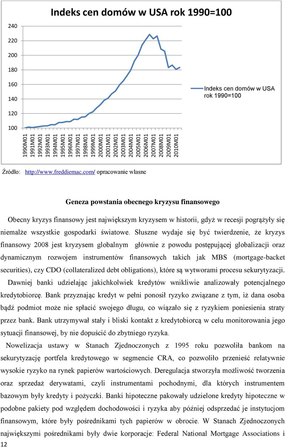 com/ opracowanie własne Geneza powstania obecnego kryzysu finansowego Obecny kryzys finansowy jest największym kryzysem w historii, gdyż w recesji pogrążyły się niemalże wszystkie gospodarki światowe.