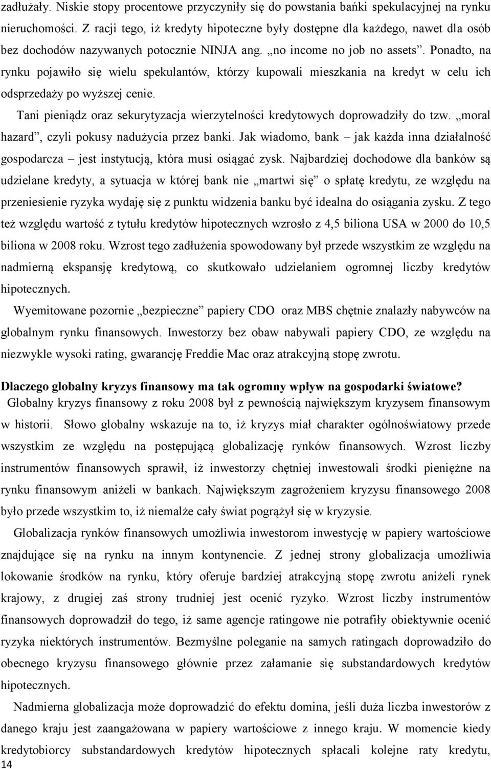 Ponadto, na rynku pojawiło się wielu spekulantów, którzy kupowali mieszkania na kredyt w celu ich odsprzedaży po wyższej cenie.