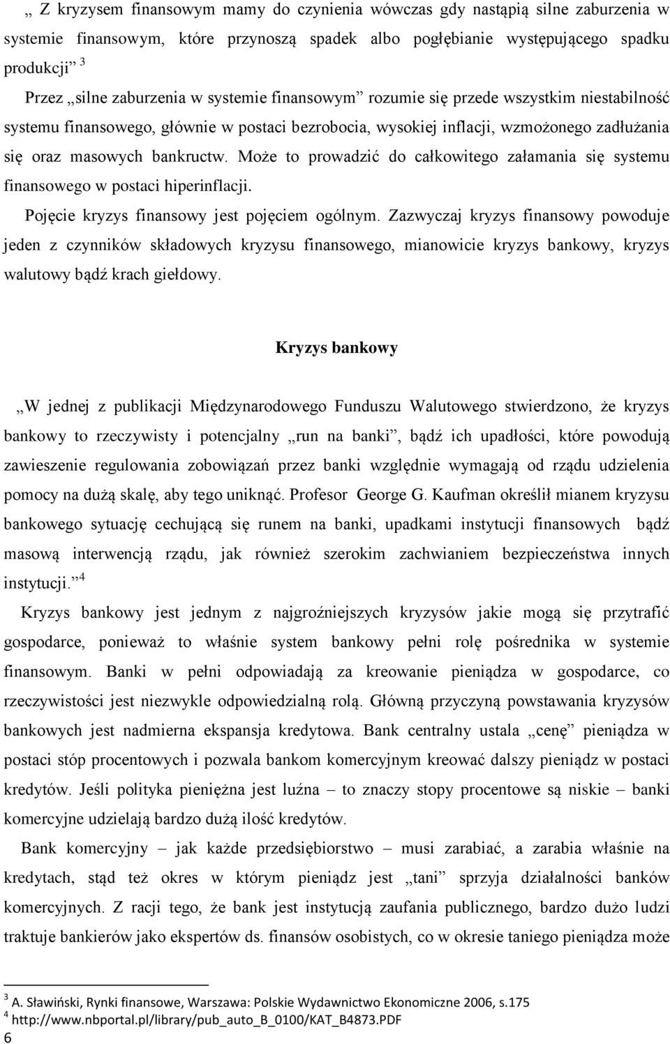 Może to prowadzić do całkowitego załamania się systemu finansowego w postaci hiperinflacji. Pojęcie kryzys finansowy jest pojęciem ogólnym.