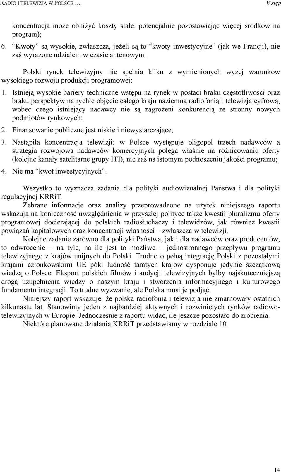 Polski rynek telewizyjny nie spełnia kilku z wymienionych wyżej warunków wysokiego rozwoju produkcji programowej: 1.