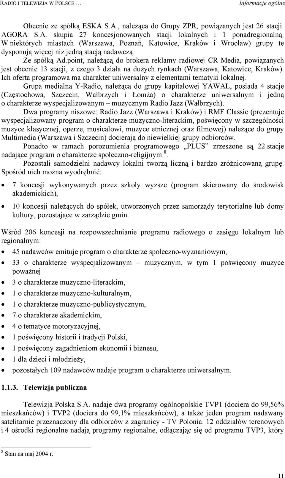 point, należącą do brokera reklamy radiowej CR Media, powiązanych jest obecnie 13 stacji, z czego 3 działa na dużych rynkach (Warszawa, Katowice, Kraków).