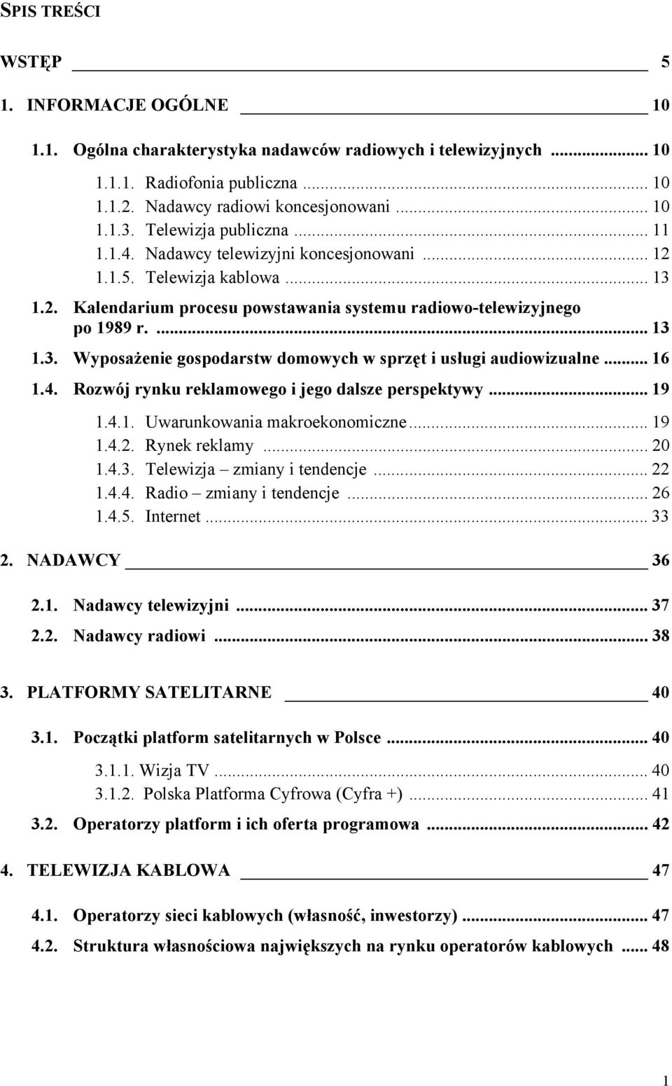 .. 16 1.4. Rozwój rynku reklamowego i jego dalsze perspektywy... 19 1.4.1. Uwarunkowania makroekonomiczne... 19 1.4.2. Rynek reklamy... 20 1.4.3. Telewizja zmiany i tendencje... 22 1.4.4. Radio zmiany i tendencje.