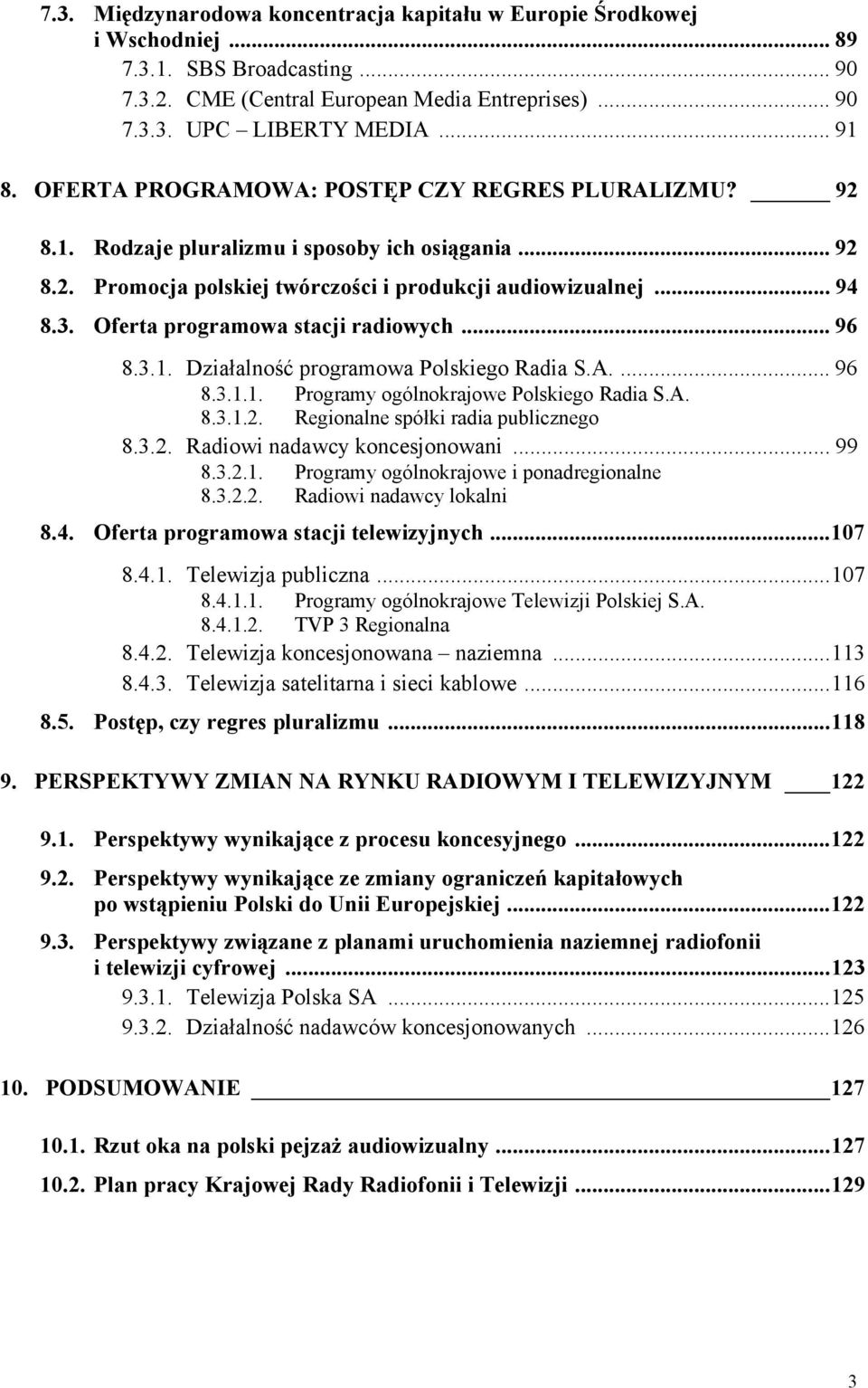 Oferta programowa stacji radiowych... 96 8.3.1. Działalność programowa Polskiego Radia S.A.... 96 8.3.1.1. Programy ogólnokrajowe Polskiego Radia S.A. 8.3.1.2. Regionalne spółki radia publicznego 8.3.2. Radiowi nadawcy koncesjonowani.