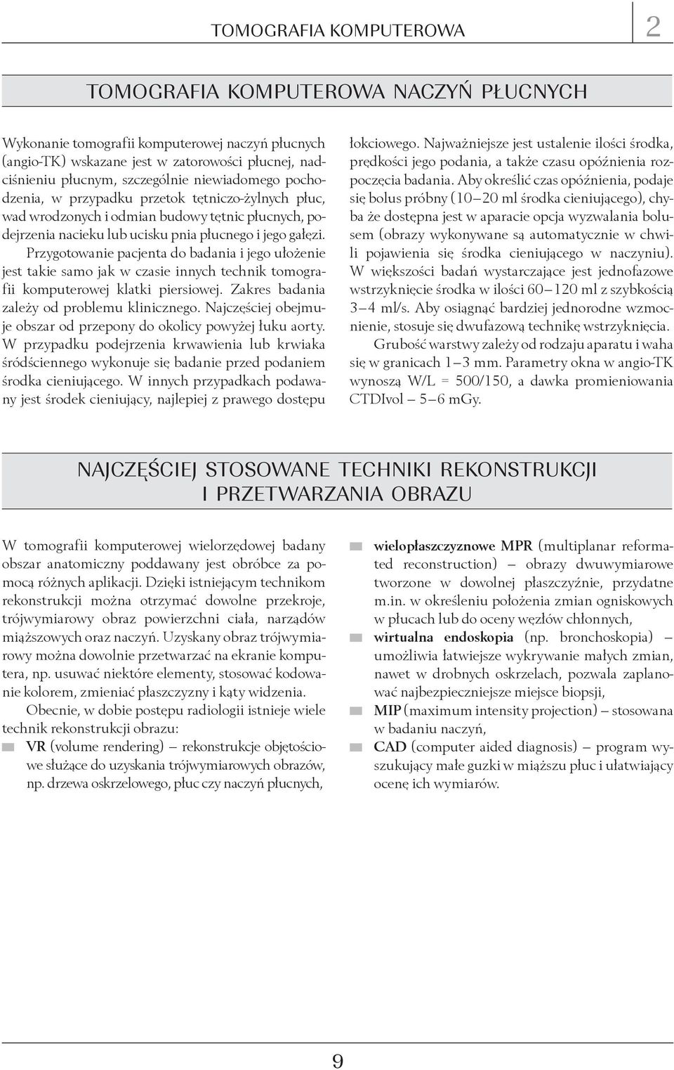 Przygotowanie pacjenta do badania i jego ułożenie jest takie samo jak w czasie innych technik tomografii komputerowej klatki piersiowej. Zakres badania zależy od problemu klinicznego.