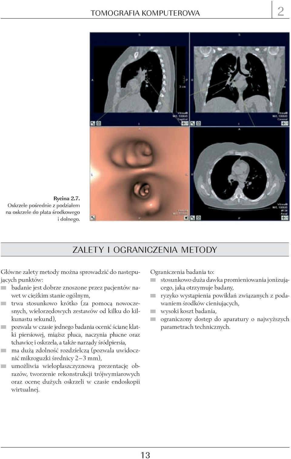pomocą nowoczesnych, wielorzędowych zestawów od kilku do kilkunastu sekund), pozwala w czasie jednego badania ocenić ścianę klatki piersiowej, miąższ płuca, naczynia płucne oraz tchawicę i oskrzela,