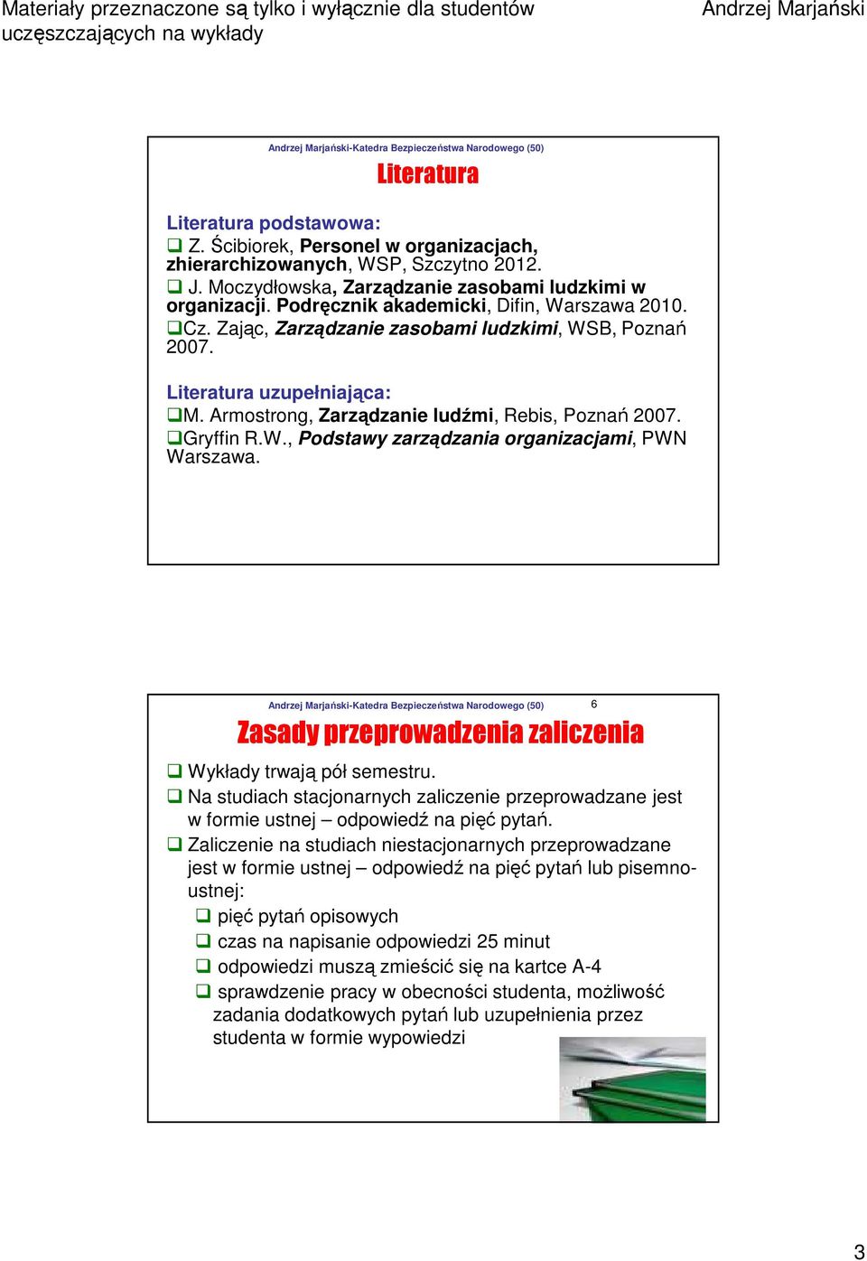 Zasady przeprowadzenia zaliczenia Wykłady trwają pół semestru. Na studiach stacjonarnych zaliczenie przeprowadzane jest w formie ustnej odpowiedź na pięć pytań.