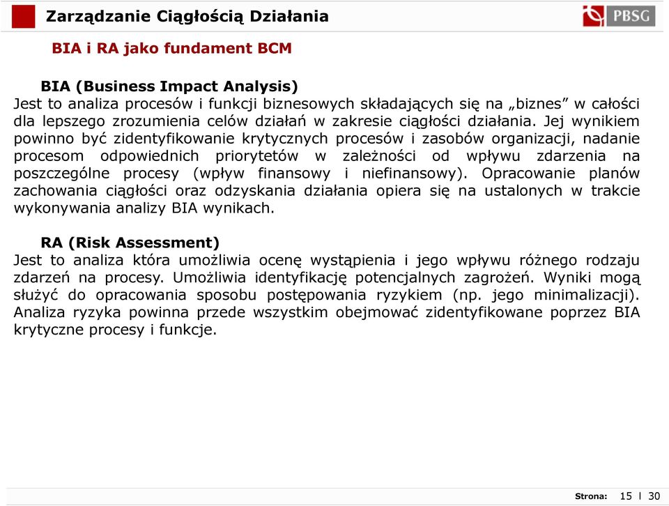 Jej wynikiem powinno być zidentyfikowanie krytycznych procesów i zasobów organizacji, nadanie procesom odpowiednich priorytetów w zależności od wpływu zdarzenia na poszczególne procesy (wpływ