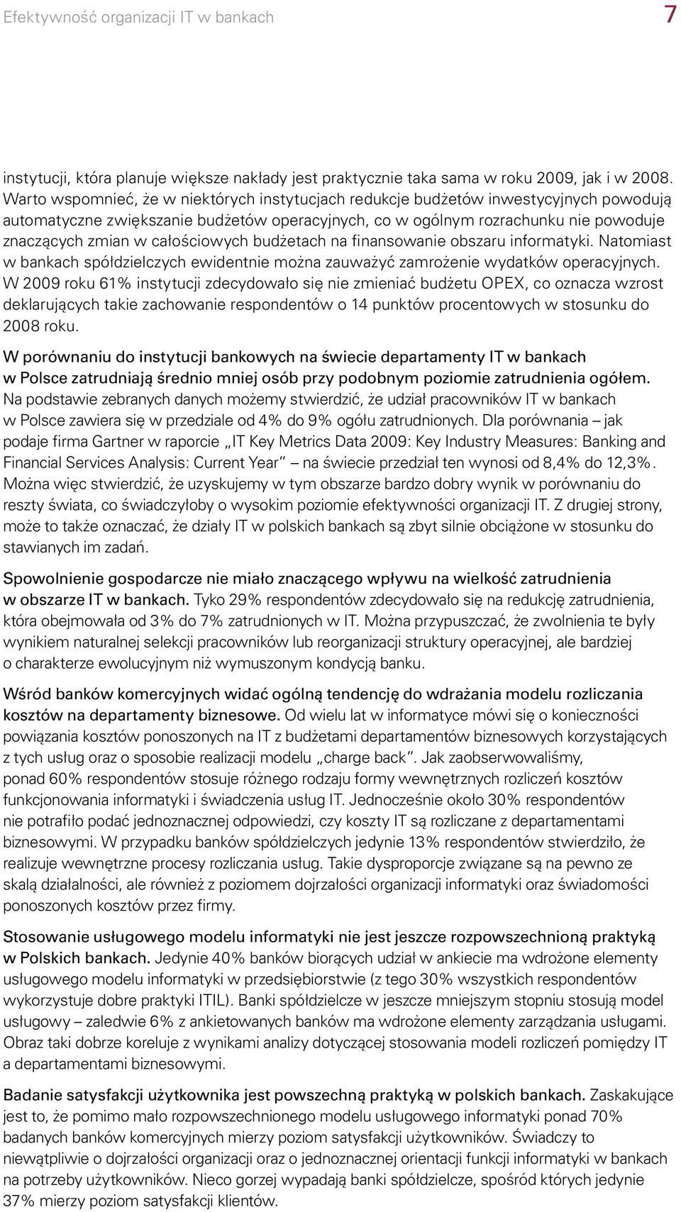 całościowych budżetach na finansowanie obszaru informatyki. Natomiast w bankach spółdzielczych ewidentnie można zauważyć zamrożenie wydatków operacyjnych.