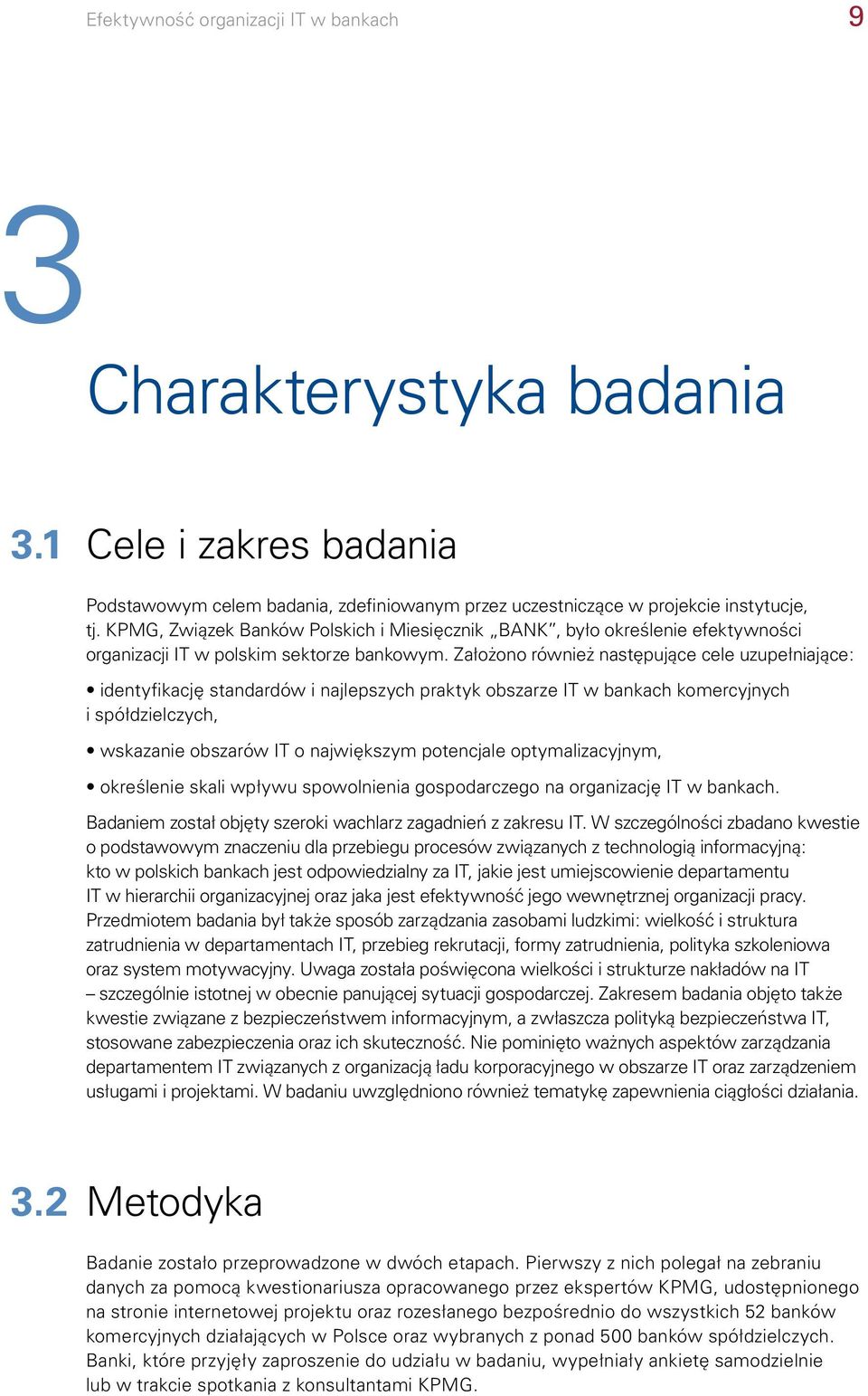 Założono również następujące cele uzupełniające: identyfikację standardów i najlepszych praktyk obszarze IT w bankach komercyjnych i spółdzielczych, wskazanie obszarów IT o największym potencjale