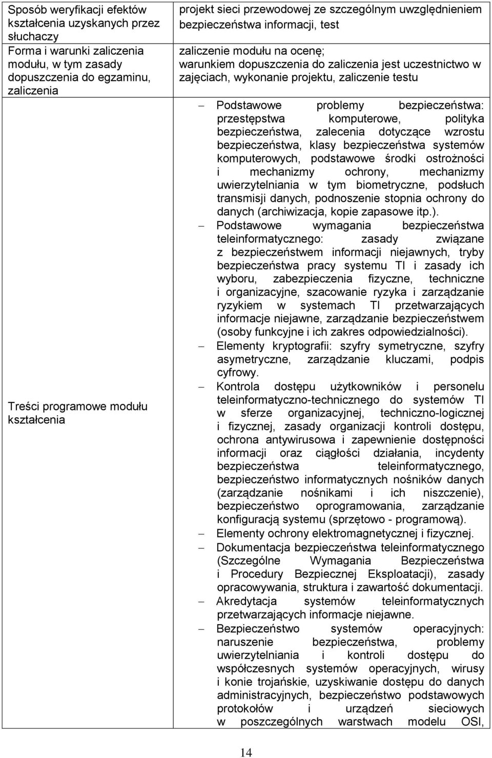 zaliczenie testu Podstawowe problemy bezpieczeństwa: przestępstwa komputerowe, polityka bezpieczeństwa, zalecenia dotyczące wzrostu bezpieczeństwa, klasy bezpieczeństwa systemów komputerowych,