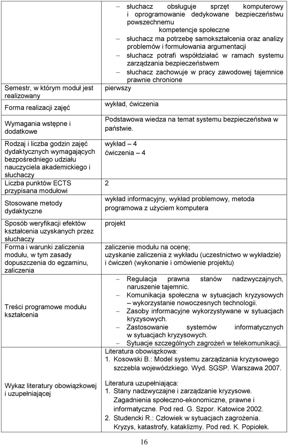 egzaminu, zaliczenia Treści programowe modułu kształcenia Wykaz literatury obowiązkowej i uzupełniającej słuchacz obsługuje sprzęt komputerowy i oprogramowanie dedykowane bezpieczeństwu powszechnemu