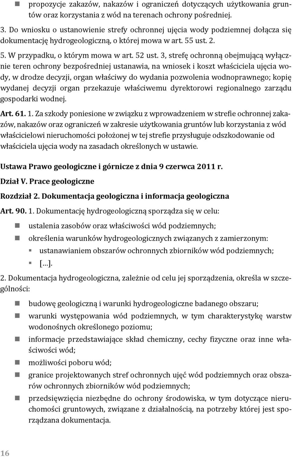 3, strefę ochronną obejmującą wyłącznie teren ochrony bezpośredniej ustanawia, na wniosek i koszt właściciela ujęcia wody, w drodze decyzji, organ właściwy do wydania pozwolenia wodnoprawnego; kopię