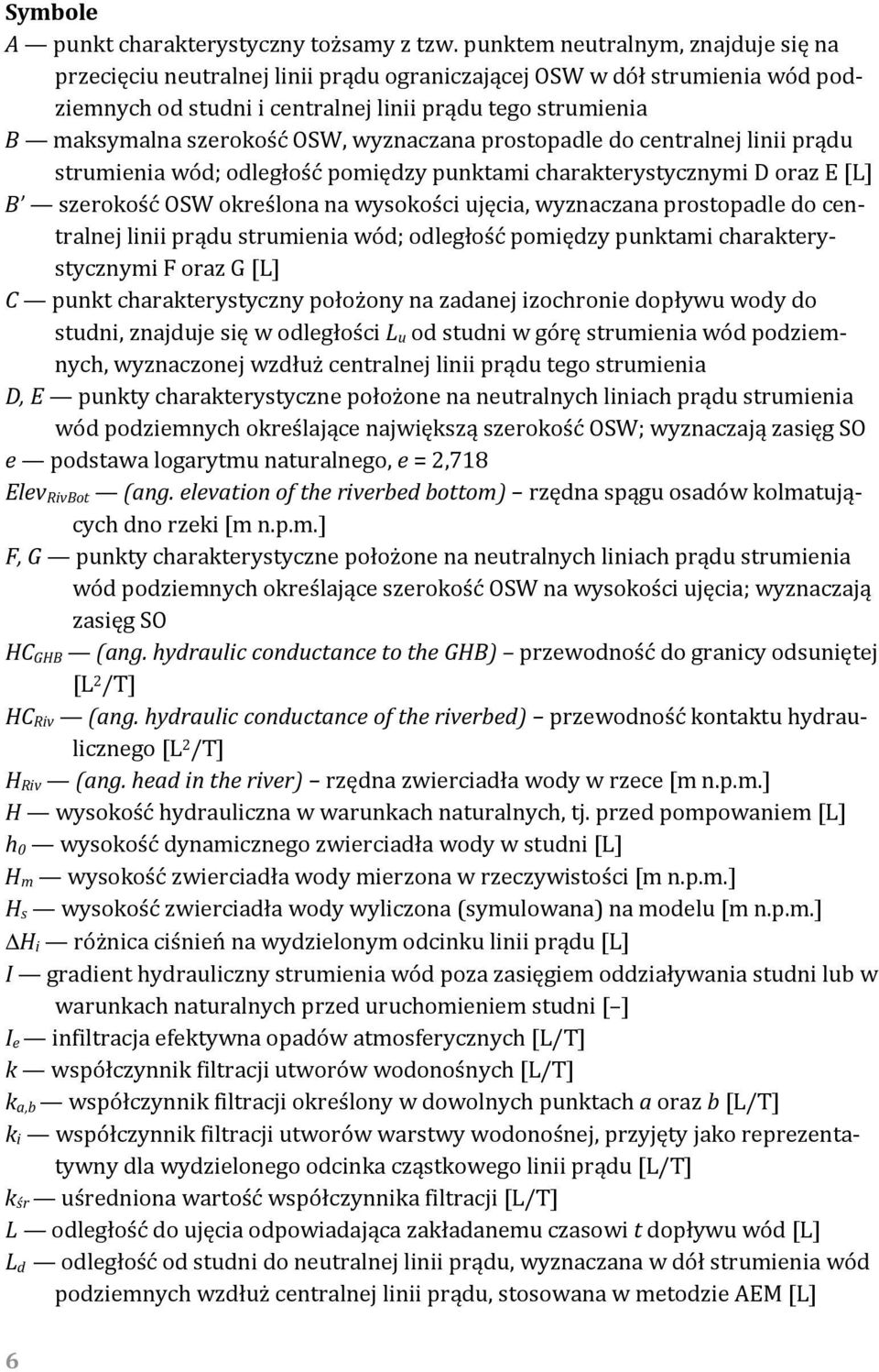 OSW, wyznaczana prostopadle do centralnej linii prądu strumienia wód; odległość pomiędzy punktami charakterystycznymi D oraz E [L] B szerokość OSW określona na wysokości ujęcia, wyznaczana