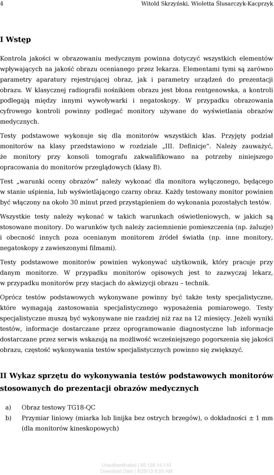 W klasycznej radiografii nośnikiem obrazu jest błona rentgenowska, a kontroli podlegają między innymi wywoływarki i negatoskopy.