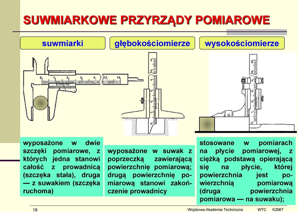 powierzchnię pomiarową; drugą powierzchnię pomiarową stanowi zakończenie prowadnicy stosowane w pomiarach na płycie pomiarowej, z