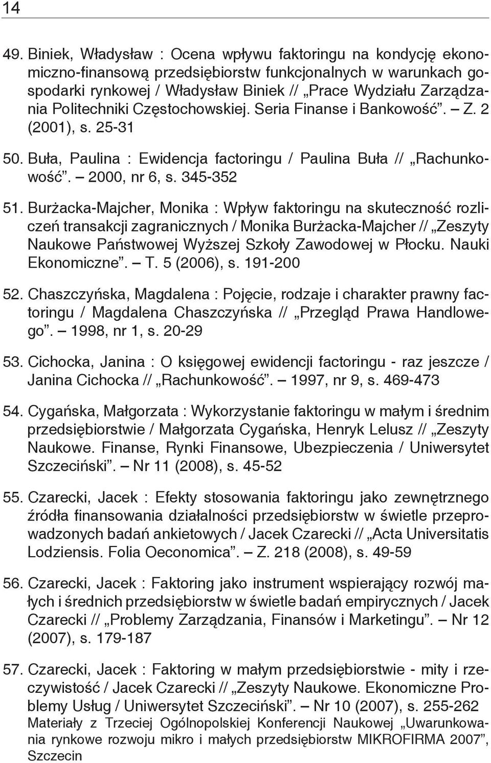 Politechniki Częstochowskiej. Seria Finanse i Bankowość. Z. 2 (2001), s. 25-31 50. Buła, Paulina : Ewidencja factoringu / Paulina Buła // Rachunkowość. 2000, nr 6, s. 345-352 51.