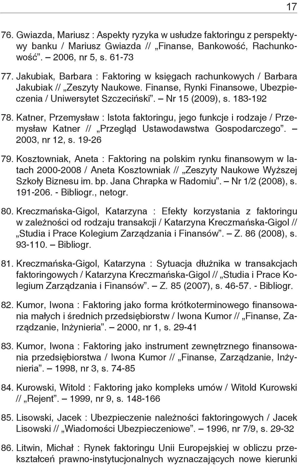 Katner, Przemysław : Istota faktoringu, jego funkcje i rodzaje / Przemysław Katner // Przegląd Ustawodawstwa Gospodarczego. 2003, nr 12, s. 19-26 79.