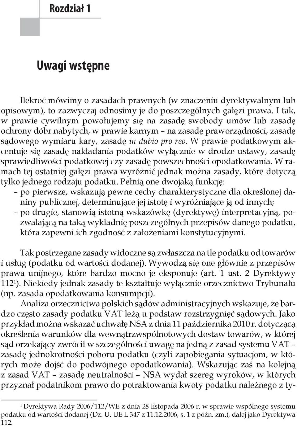 W prawie podatkowym akcentuje się zasadę nakładania podatków wyłącznie w drodze ustawy, zasadę sprawiedliwości podatkowej czy zasadę powszechności opodatkowania.