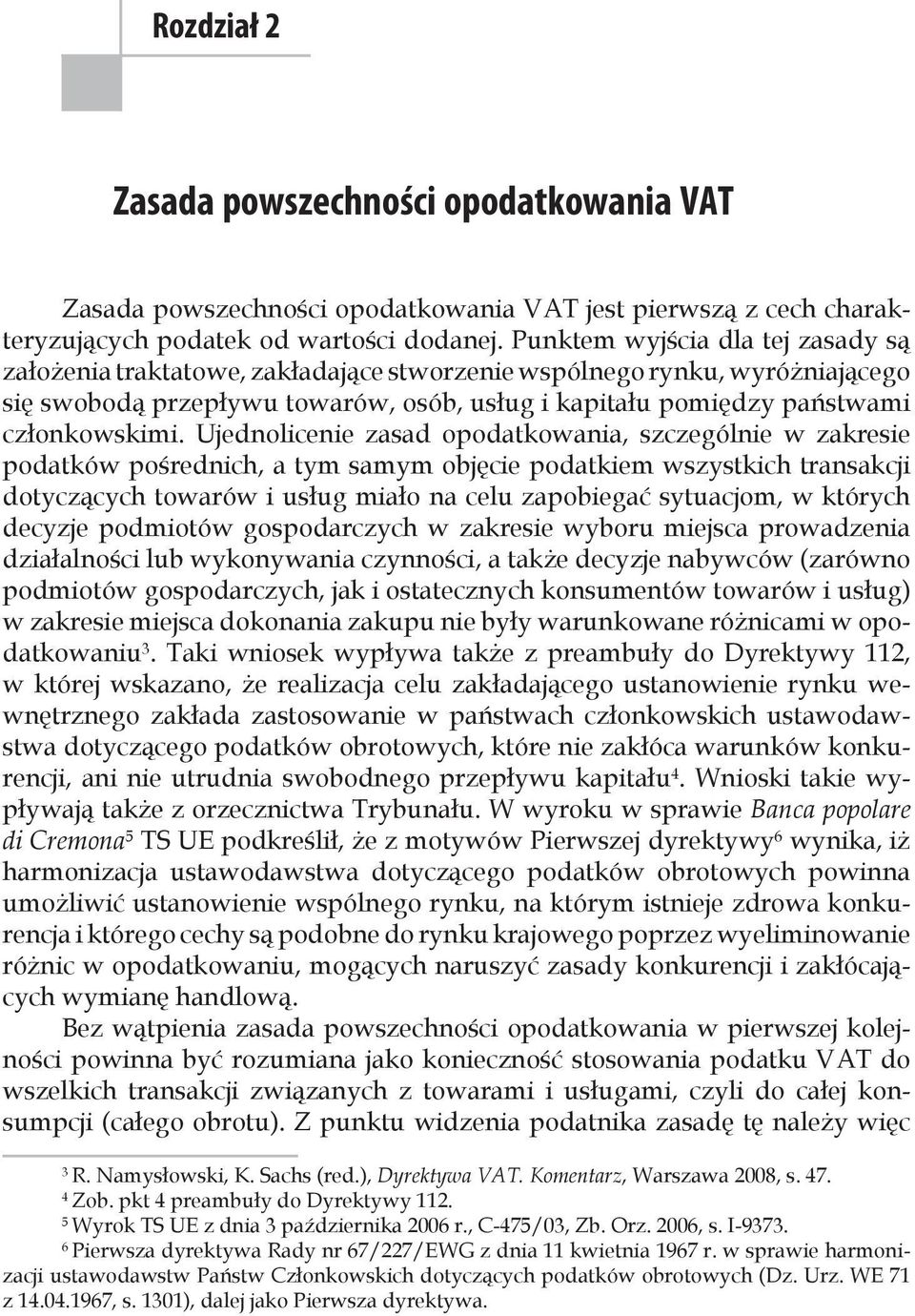 Ujednolicenie zasad opodatkowania, szczególnie w zakresie podatków pośrednich, a tym samym objęcie podatkiem wszystkich transakcji dotyczących towarów i usług miało na celu zapobiegać sytuacjom, w