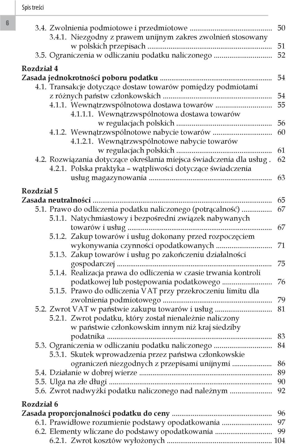 .. 55 4.1.1.1. Wewnątrzwspólnotowa dostawa towarów w regulacjach polskich... 56 4.1.2. Wewnątrzwspólnotowe nabycie towarów... 60 4.1.2.1. Wewnątrzwspólnotowe nabycie towarów w regulacjach polskich.