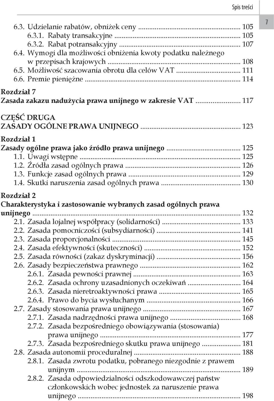 .. 114 Rozdział 7 Zasada zakazu nadużycia prawa unijnego w zakresie VAT... 117 7 CZĘŚĆ DRUGA ZASADY OGÓLNE PRAWA UNIJNEGO... 123 Rozdział 1 Zasady ogólne prawa jako źródło prawa unijnego... 125 1.1. Uwagi wstępne.