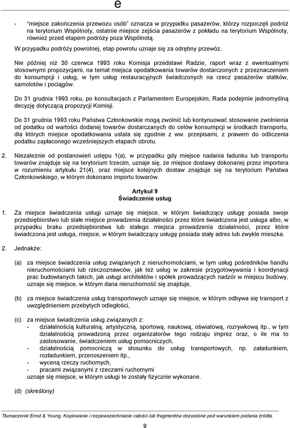 Nie później niż 30 czerwca 1993 roku Komisja przedstawi Radzie, raport wraz z ewentualnymi stosownymi propozycjami, na temat miejsca opodatkowania towarów dostarczonych z przeznaczeniem do konsumpcji