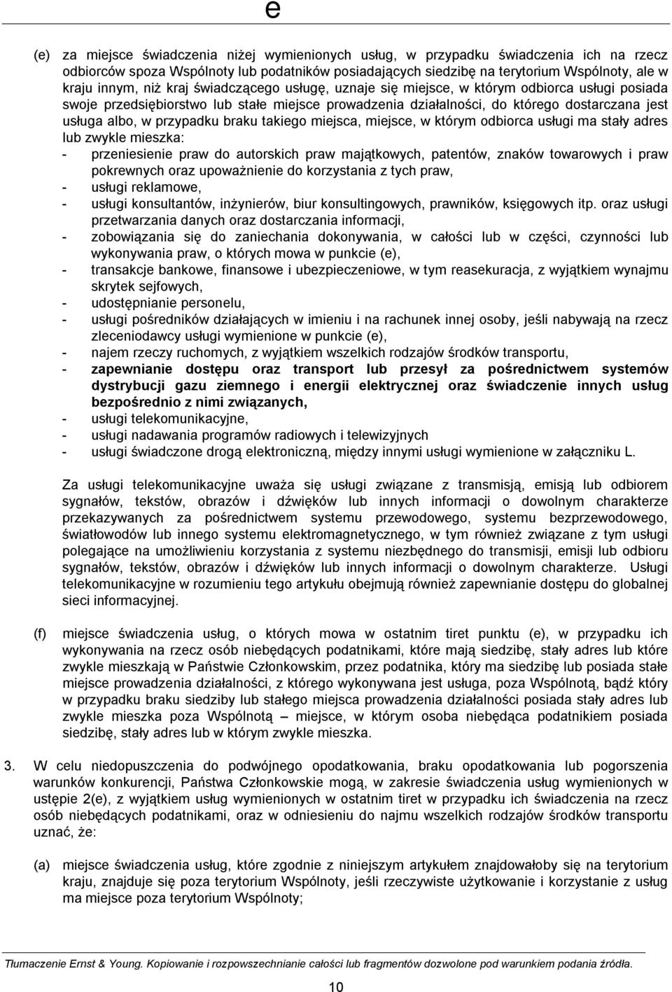 przypadku braku takiego miejsca, miejsce, w którym odbiorca usługi ma stały adres lub zwykle mieszka: - przeniesienie praw do autorskich praw majątkowych, patentów, znaków towarowych i praw