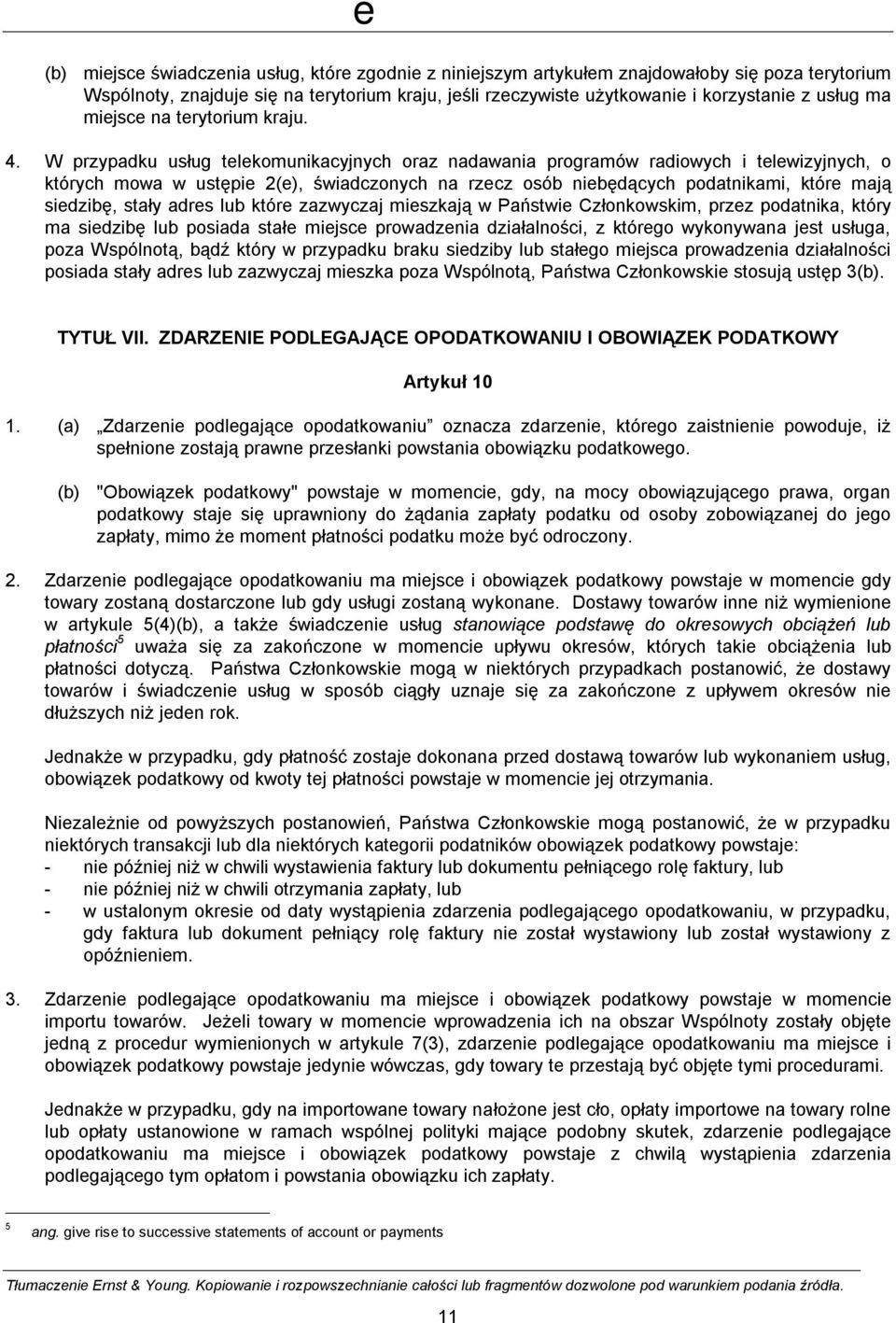 W przypadku usług telekomunikacyjnych oraz nadawania programów radiowych i telewizyjnych, o których mowa w ustępie 2(e), świadczonych na rzecz osób niebędących podatnikami, które mają siedzibę, stały