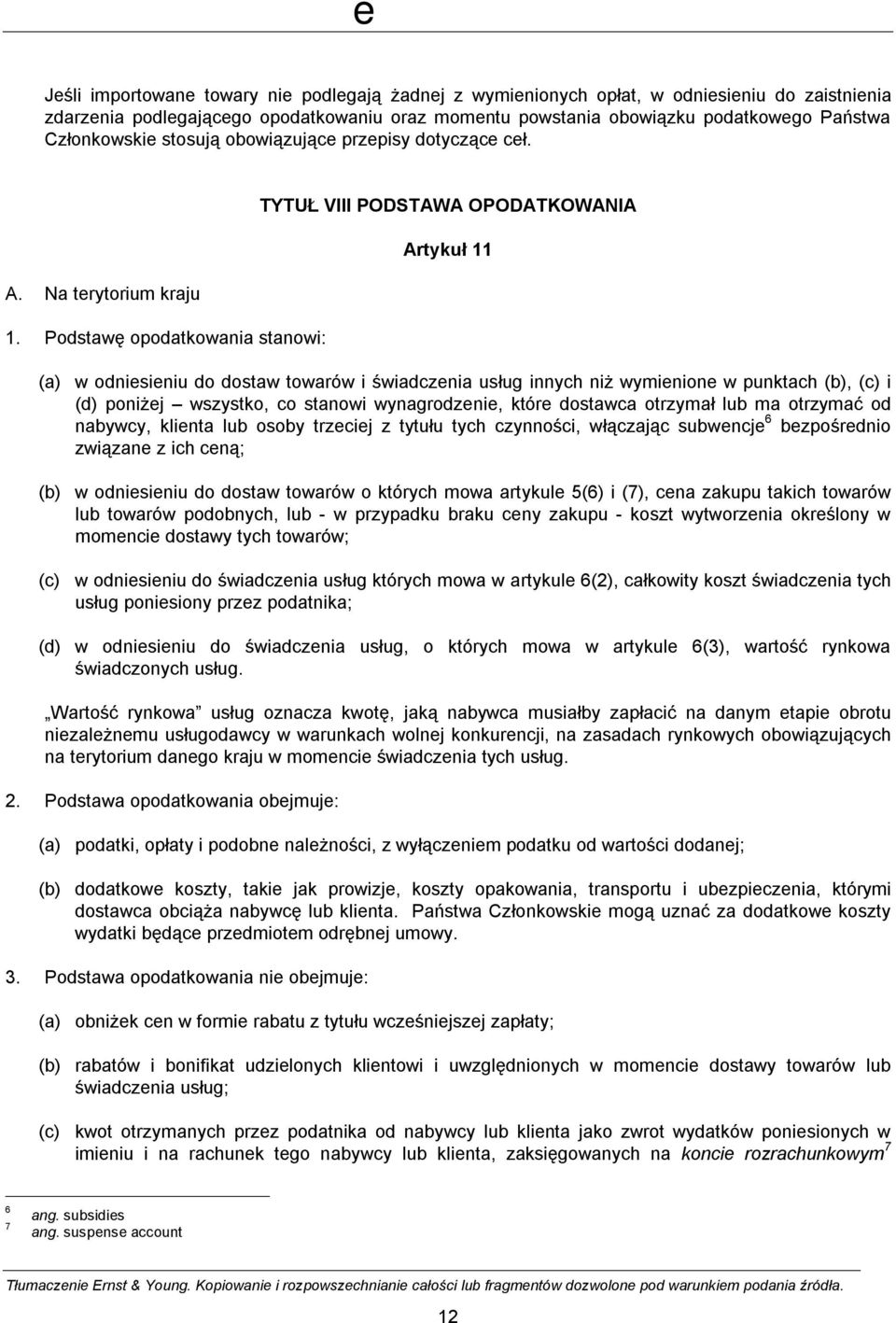 Podstawę opodatkowania stanowi: TYTUŁ VIII PODSTAWA OPODATKOWANIA Artykuł 11 (a) w odniesieniu do dostaw towarów i świadczenia usług innych niż wymienione w punktach (b), (c) i (d) poniżej wszystko,