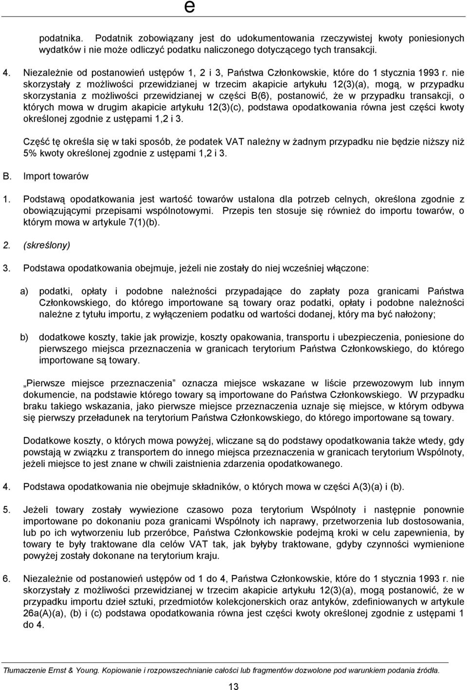 nie skorzystały z możliwości przewidzianej w trzecim akapicie artykułu 12(3)(a), mogą, w przypadku skorzystania z możliwości przewidzianej w części B(6), postanowić, że w przypadku transakcji, o