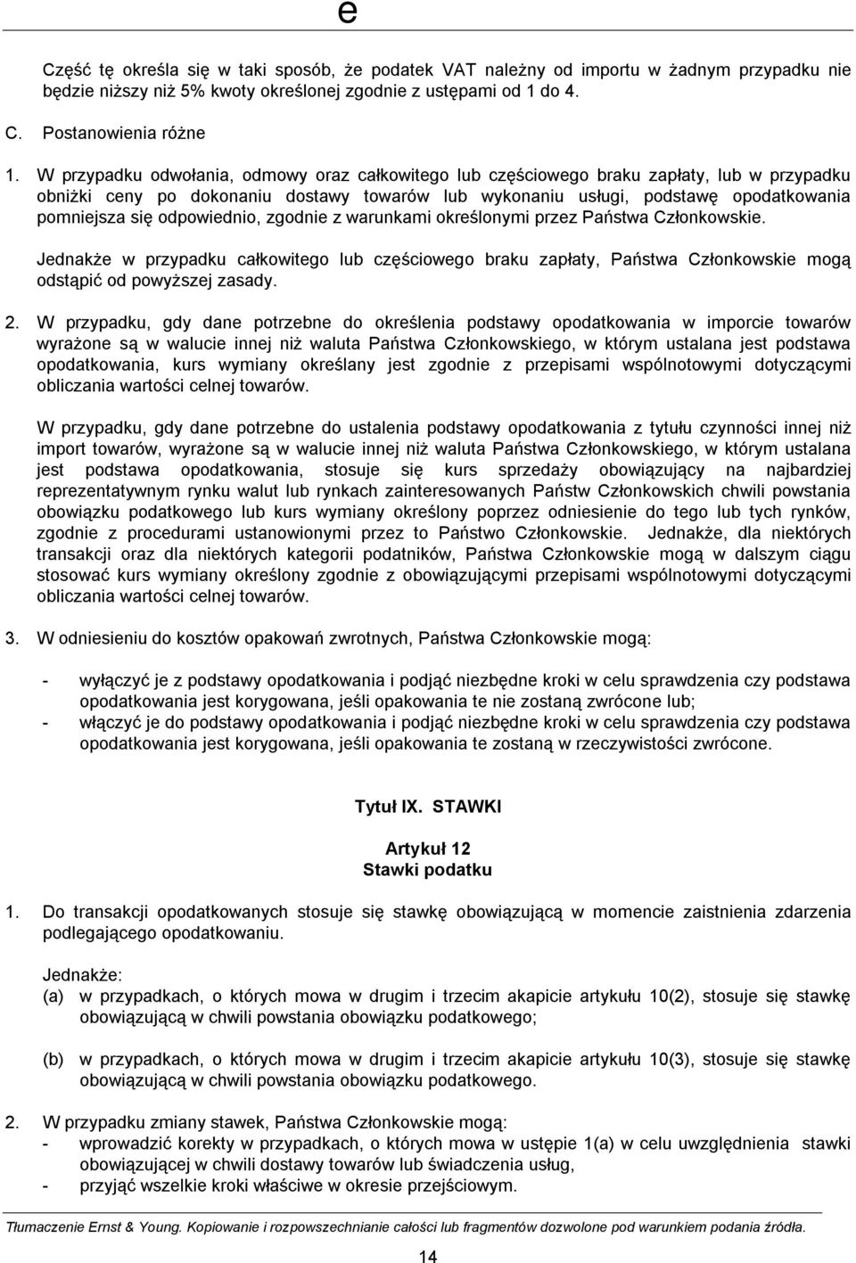 odpowiednio, zgodnie z warunkami określonymi przez Państwa Członkowskie. Jednakże w przypadku całkowitego lub częściowego braku zapłaty, Państwa Członkowskie mogą odstąpić od powyższej zasady. 2.