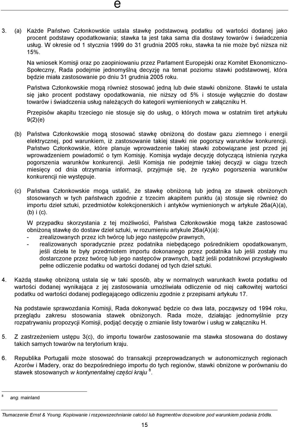 Na wniosek Komisji oraz po zaopiniowaniu przez Parlament Europejski oraz Komitet Ekonomiczno- Społeczny, Rada podejmie jednomyślną decyzję na temat poziomu stawki podstawowej, która będzie miała