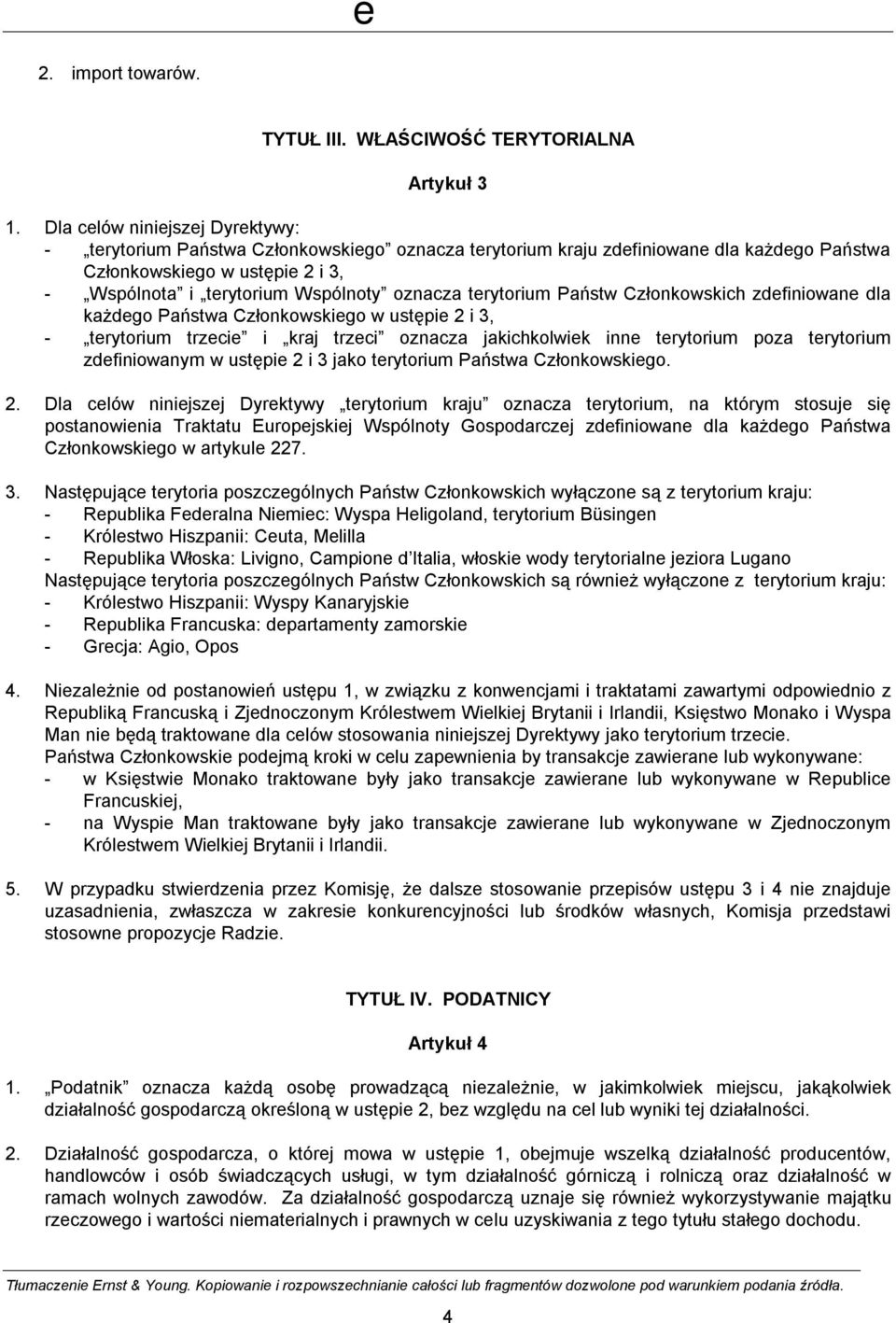 oznacza terytorium Państw Członkowskich zdefiniowane dla każdego Państwa Członkowskiego w ustępie 2 i 3, - terytorium trzecie i kraj trzeci oznacza jakichkolwiek inne terytorium poza terytorium