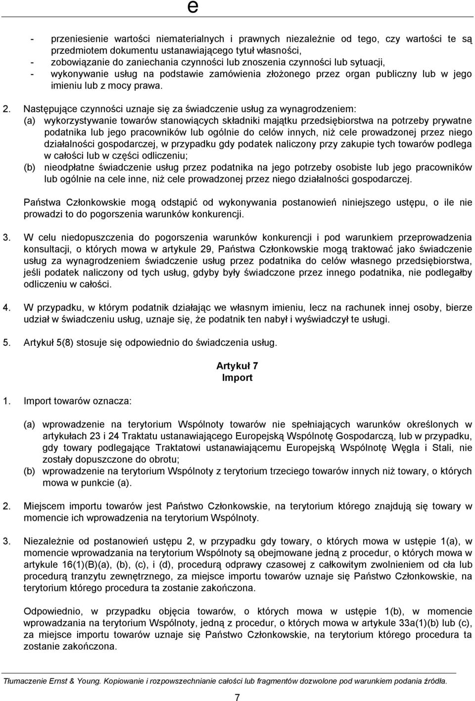 Następujące czynności uznaje się za świadczenie usług za wynagrodzeniem: (a) wykorzystywanie towarów stanowiących składniki majątku przedsiębiorstwa na potrzeby prywatne podatnika lub jego