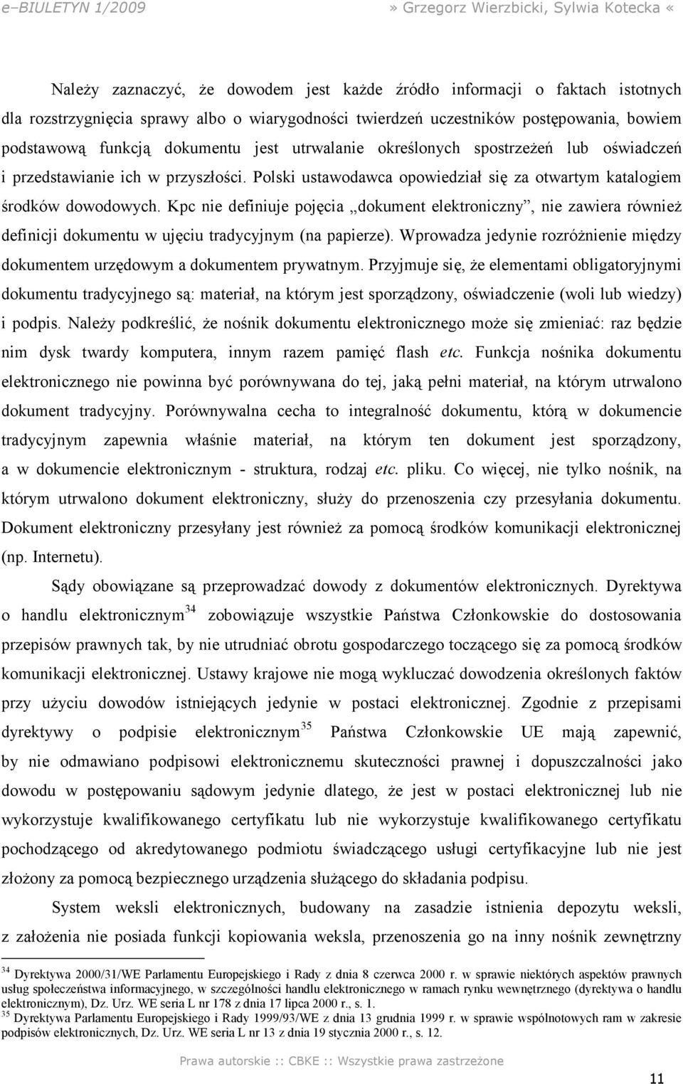 Kpc nie definiuje pojęcia dokument elektroniczny, nie zawiera również definicji dokumentu w ujęciu tradycyjnym (na papierze).