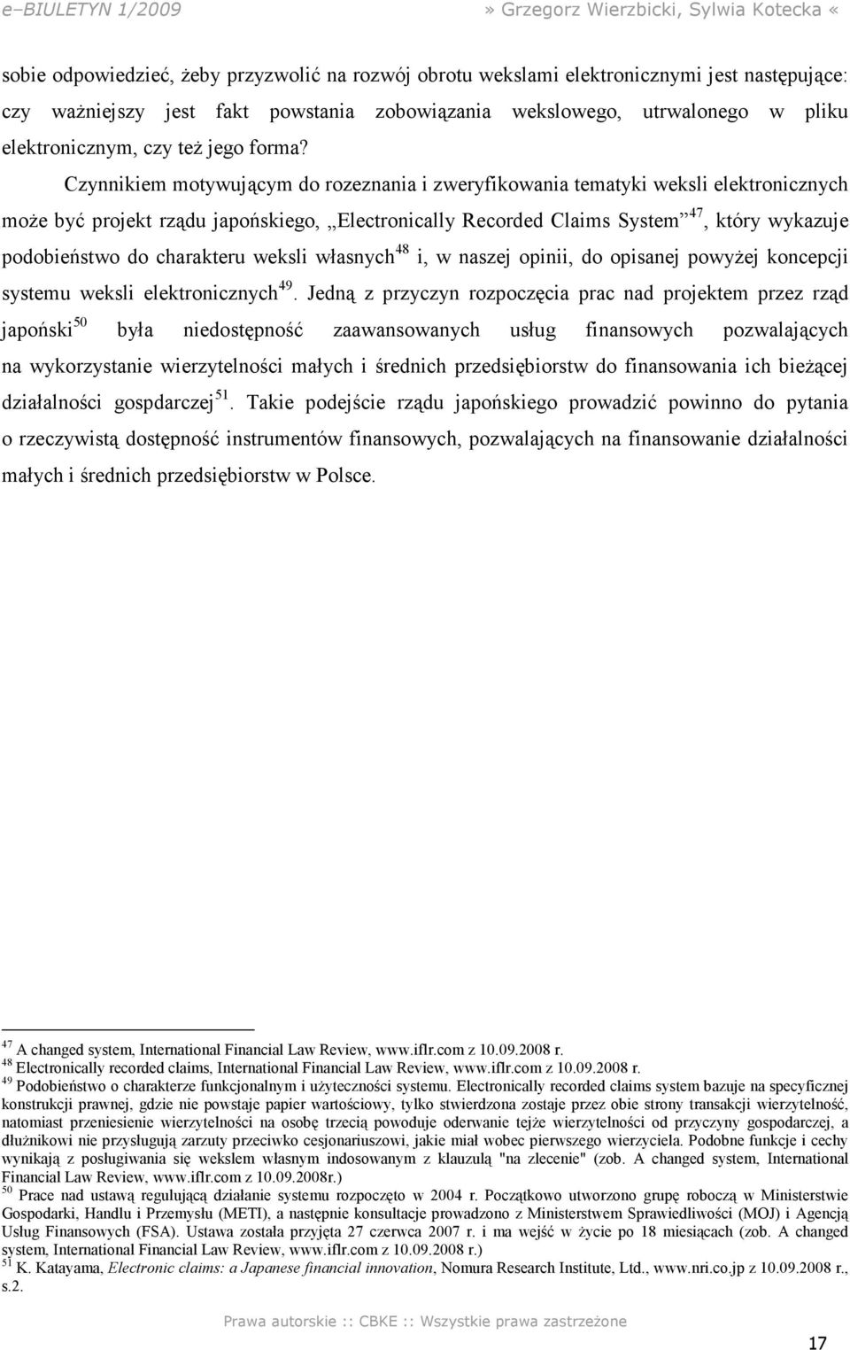 Czynnikiem motywującym do rozeznania i zweryfikowania tematyki weksli elektronicznych może być projekt rządu japońskiego, Electronically Recorded Claims System 47, który wykazuje podobieństwo do