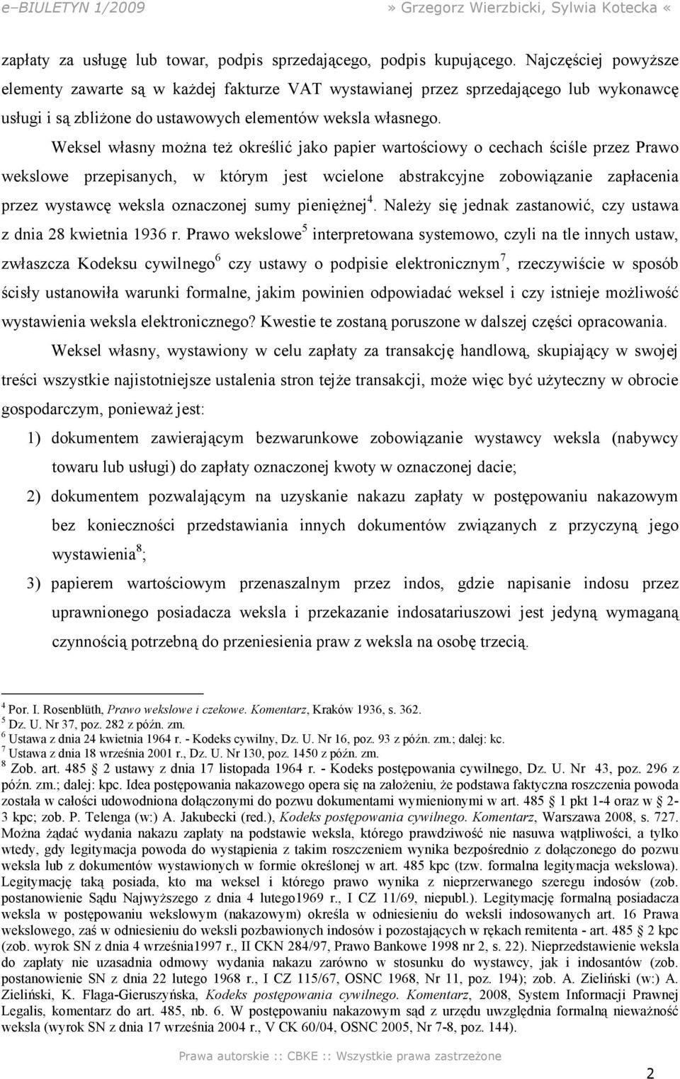 Weksel własny można też określić jako papier wartościowy o cechach ściśle przez Prawo wekslowe przepisanych, w którym jest wcielone abstrakcyjne zobowiązanie zapłacenia przez wystawcę weksla