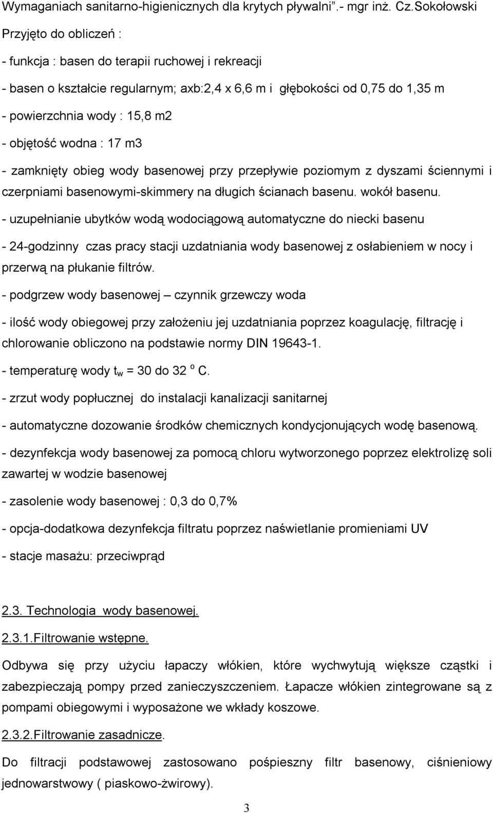 objętość wodna : 17 m3 - zamknięty obieg wody basenowej przy przepływie poziomym z dyszami ściennymi i czerpniami basenowymi-skimmery na długich ścianach basenu. wokół basenu.