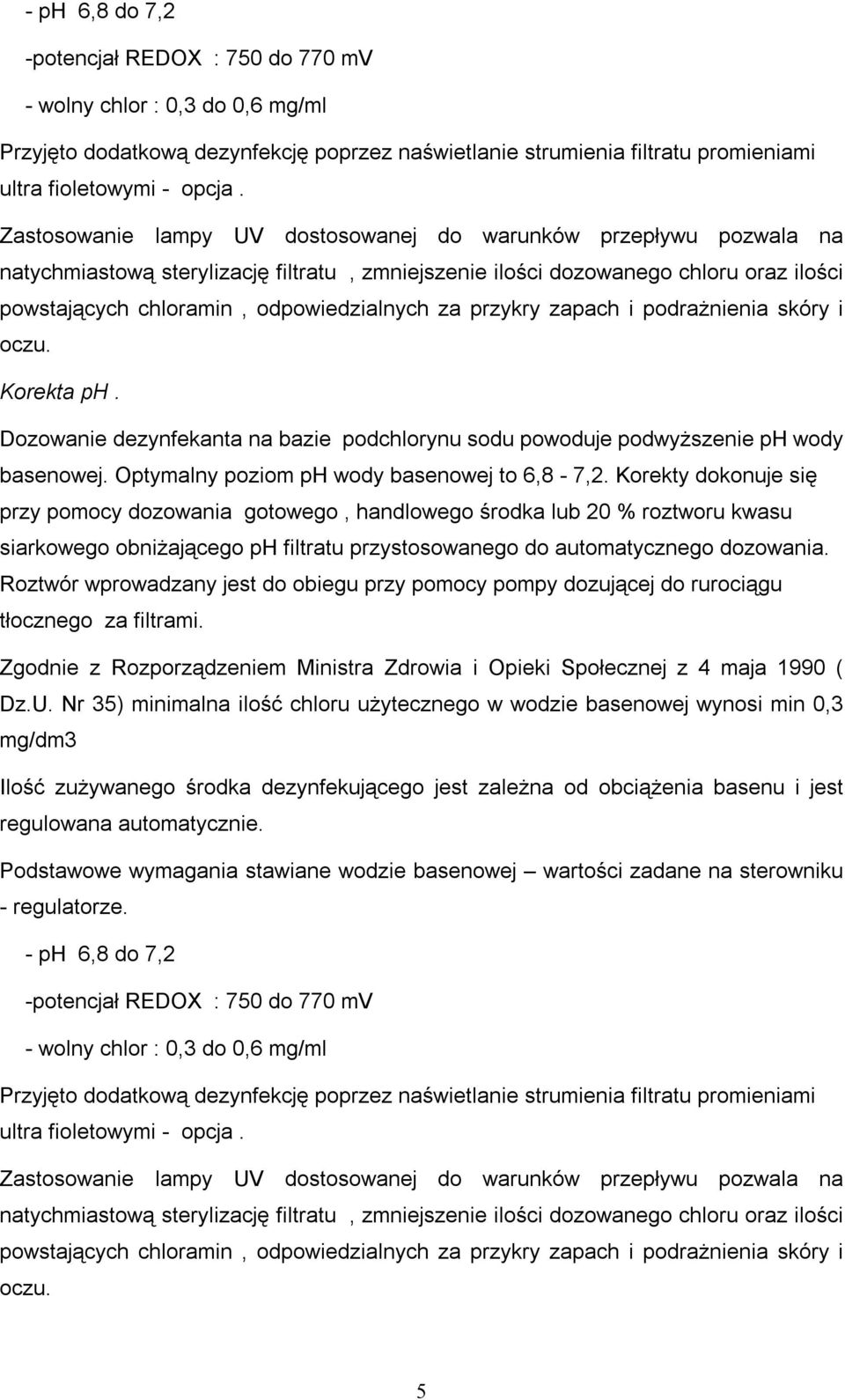 przykry zapach i podrażnienia skóry i oczu. Korekta ph. Dozowanie dezynfekanta na bazie podchlorynu sodu powoduje podwyższenie ph wody basenowej. Optymalny poziom ph wody basenowej to 6,8-7,2.