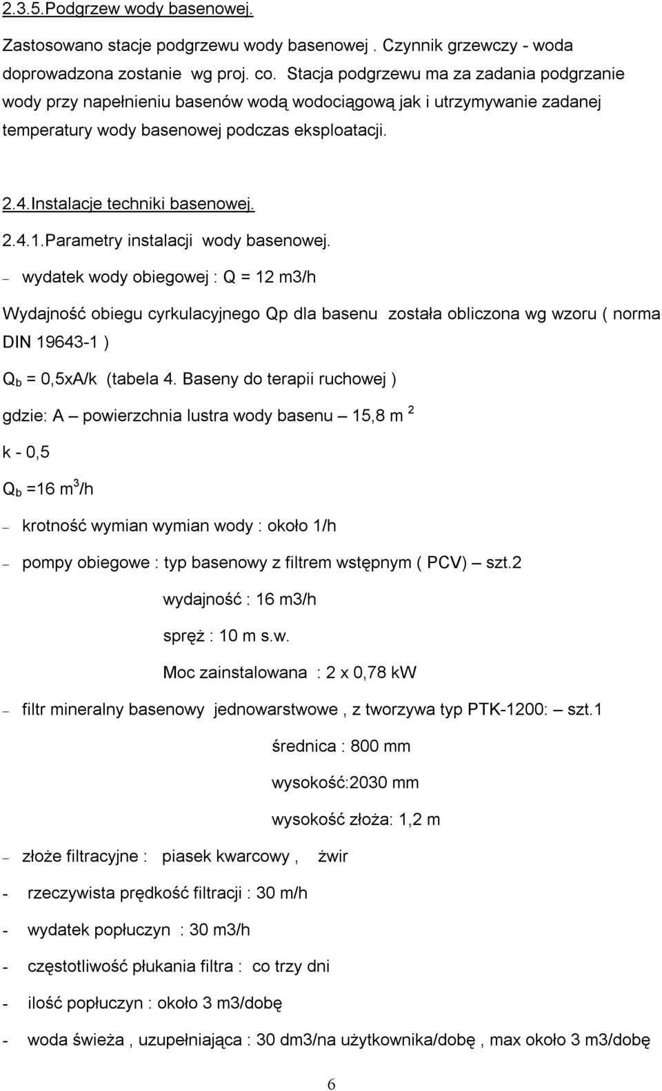 2.4.1.Parametry instalacji wody basenowej. wydatek wody obiegowej : Q = 12 m3/h Wydajność obiegu cyrkulacyjnego Qp dla basenu została obliczona wg wzoru ( norma DIN 19643-1 ) Q b = 0,5xA/k (tabela 4.