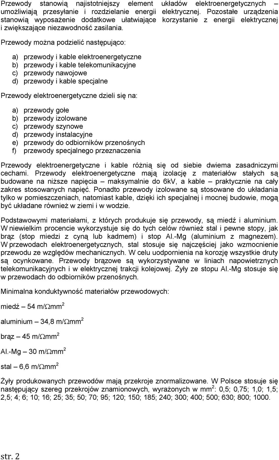 Przewody można podzielić następująco: a) przewody i kable elektroenergetyczne b) przewody i kable telekomunikacyjne c) przewody nawojowe d) przewody i kable specjalne Przewody elektroenergetyczne