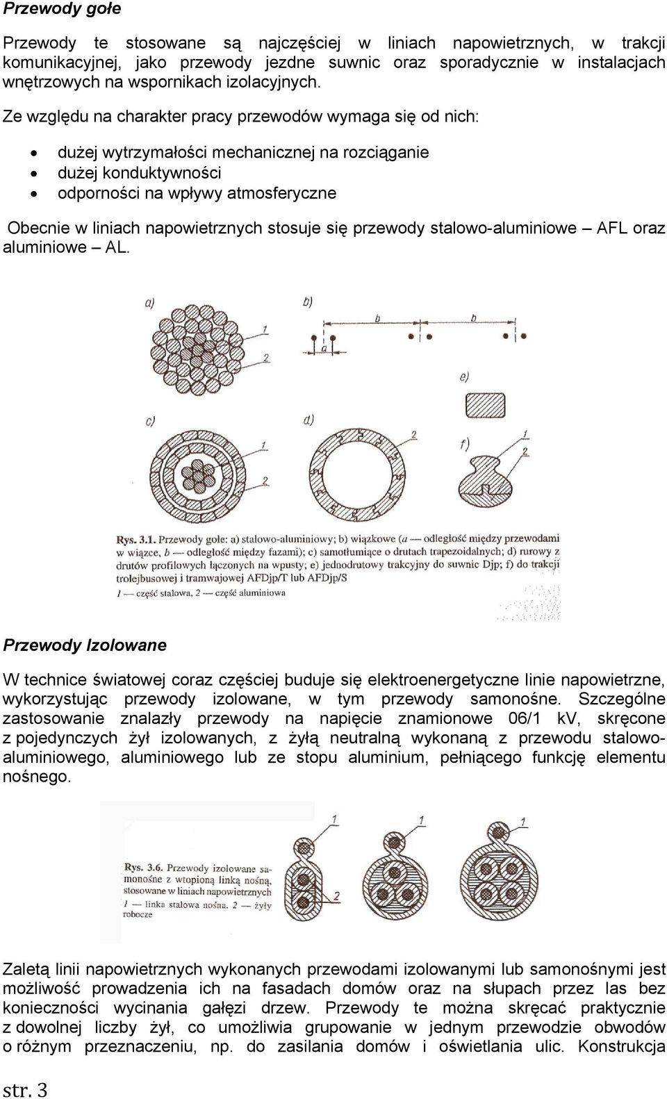 Ze względu na charakter pracy przewodów wymaga się od nich: dużej wytrzymałości mechanicznej na rozciąganie dużej konduktywności odporności na wpływy atmosferyczne Obecnie w liniach napowietrznych